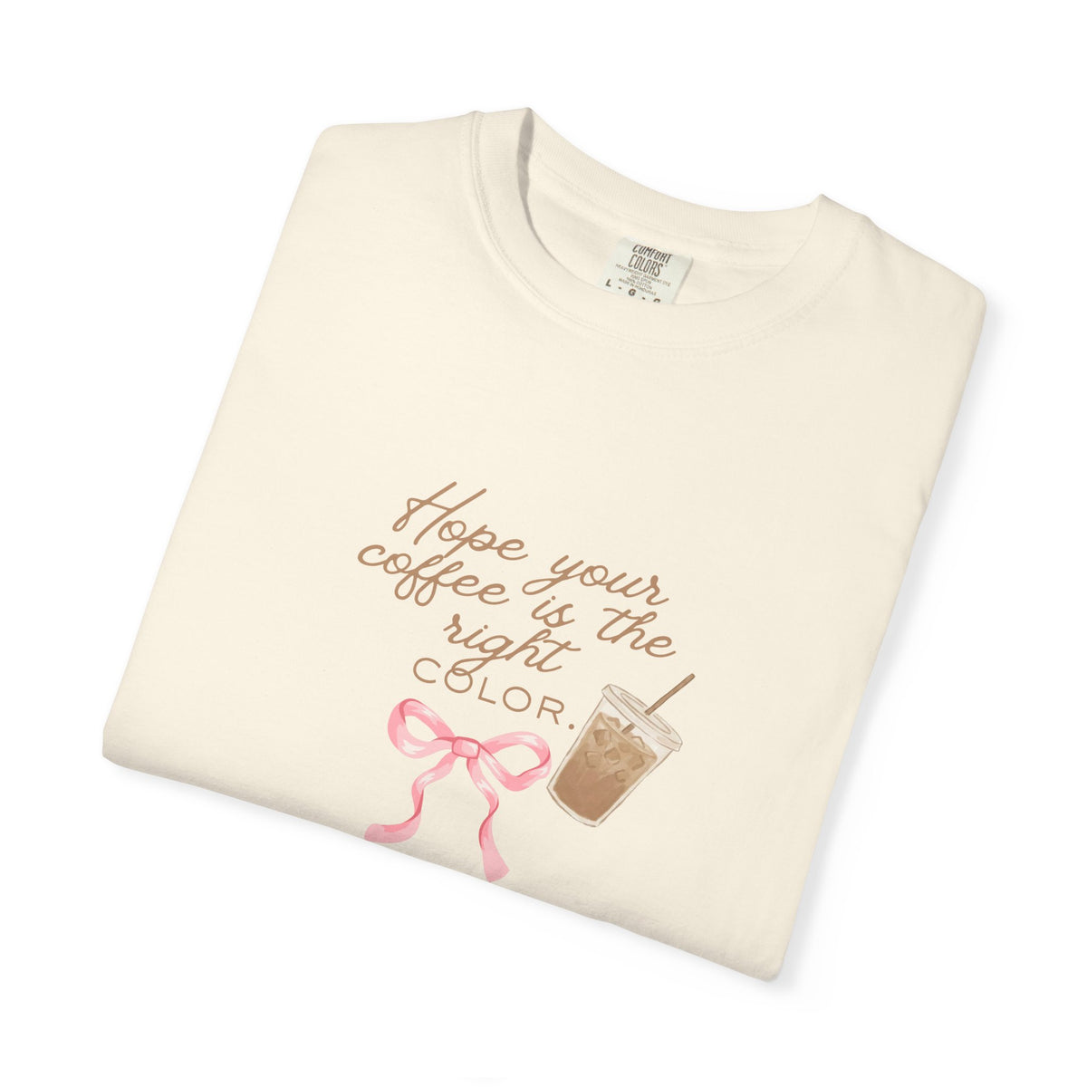 Coffee & Color T-Shirt — "Hope your coffee is the right color" Cute Iced Coffee Graphic