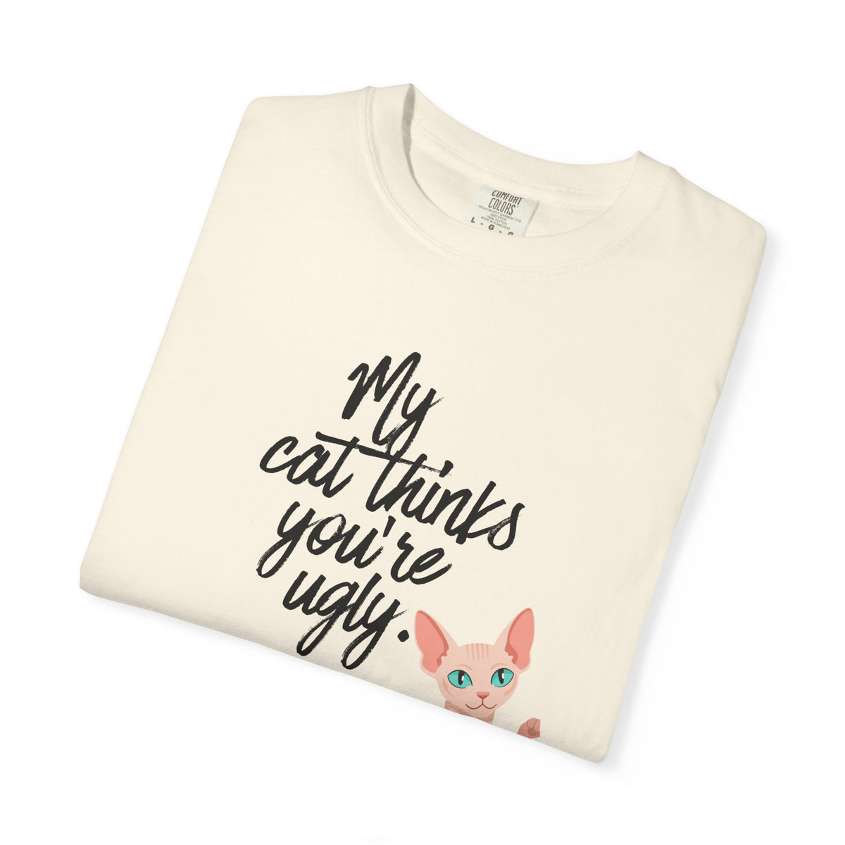 My Cat Thinks You’re Ugly T-Shirt — Funny Sphynx Cat Graphic Tee