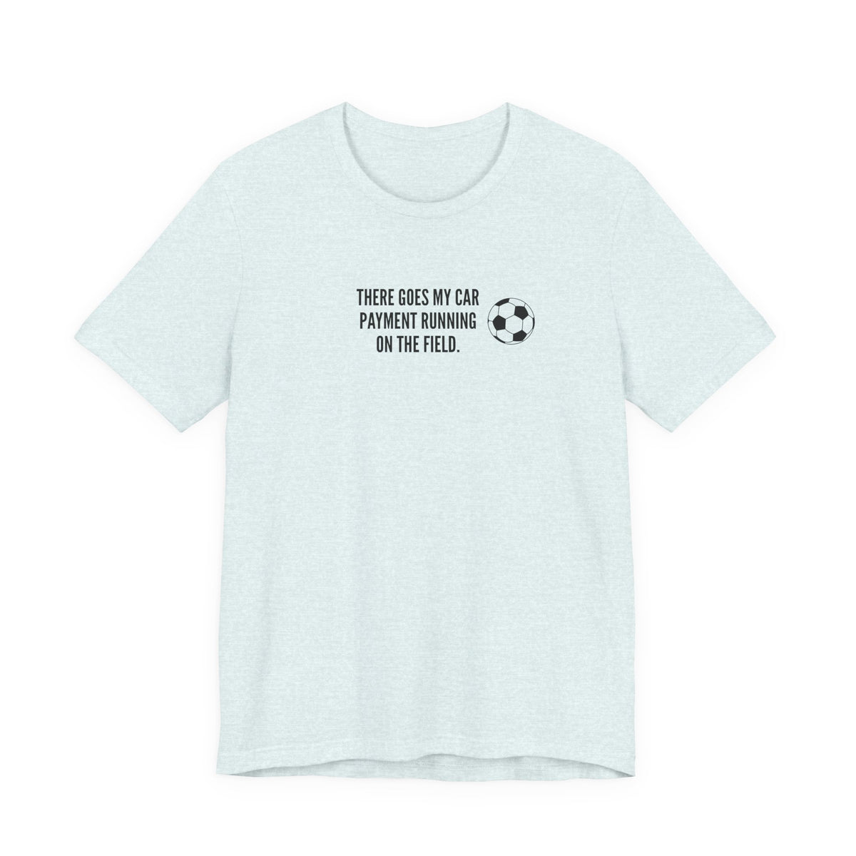 Soccer Dad Tee - "There Goes My Car Payment Running on the Field" Soccer T‑Shirt