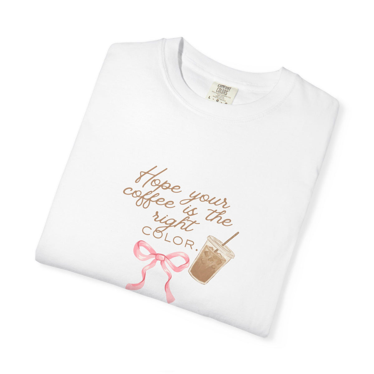 Coffee & Color T-Shirt — "Hope your coffee is the right color" Cute Iced Coffee Graphic