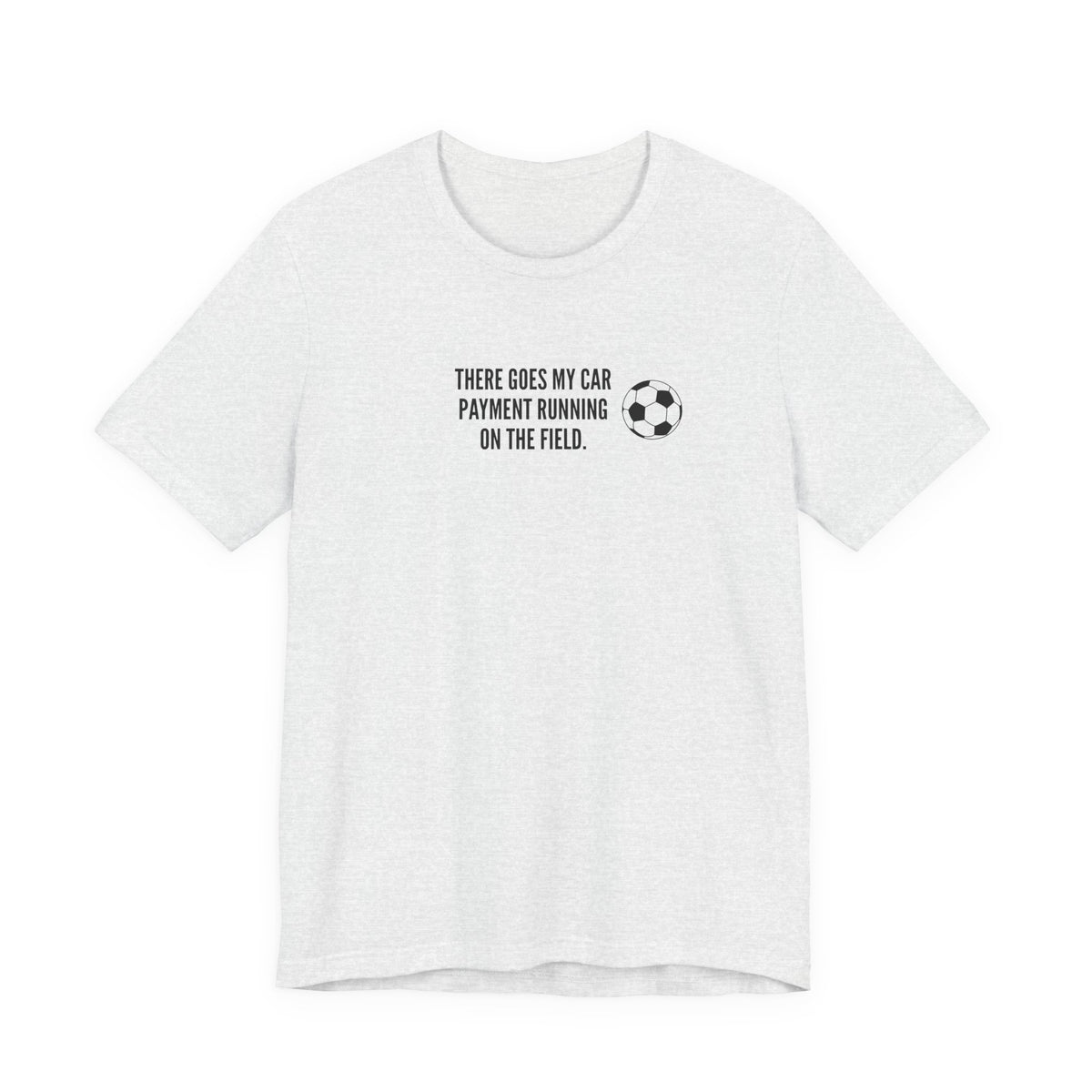 Soccer Dad Tee - "There Goes My Car Payment Running on the Field" Soccer T‑Shirt