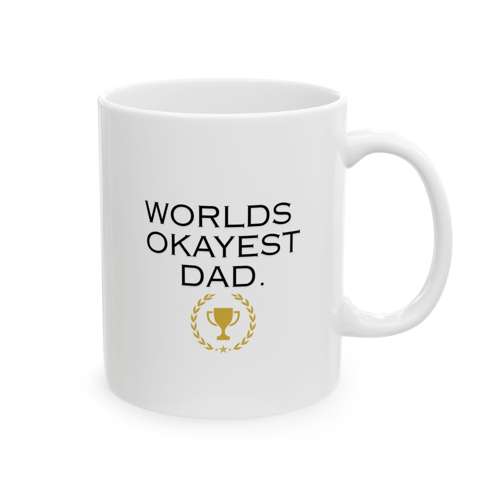 Worlds Okayest Dad Mug - Ceramic Gift (11oz, 15oz)