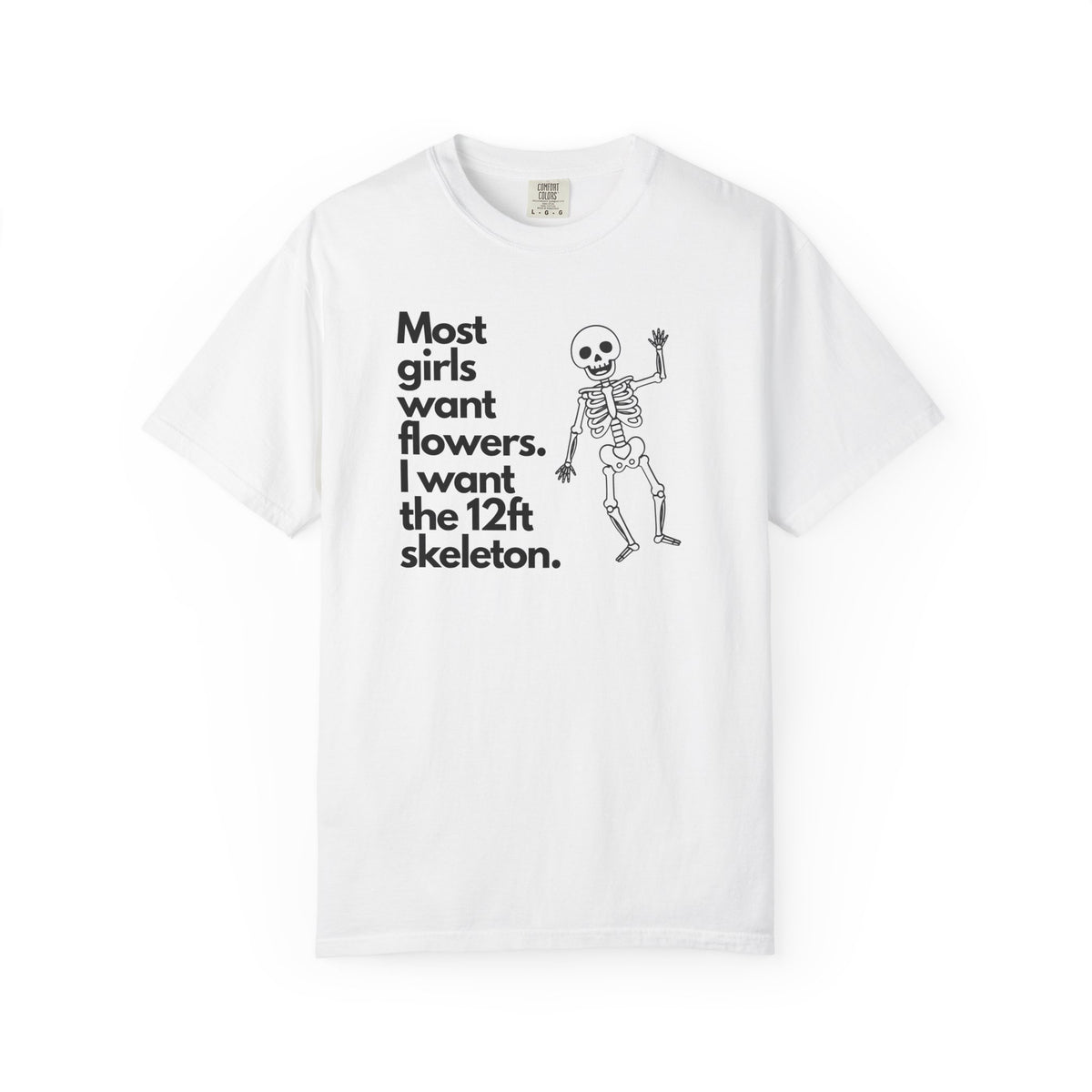Graphic T-Shirt — "Most girls want flowers. I want the 12ft skeleton." Skeleton Design