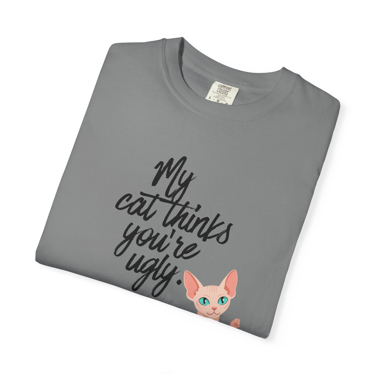 My Cat Thinks You’re Ugly T-Shirt — Funny Sphynx Cat Graphic Tee