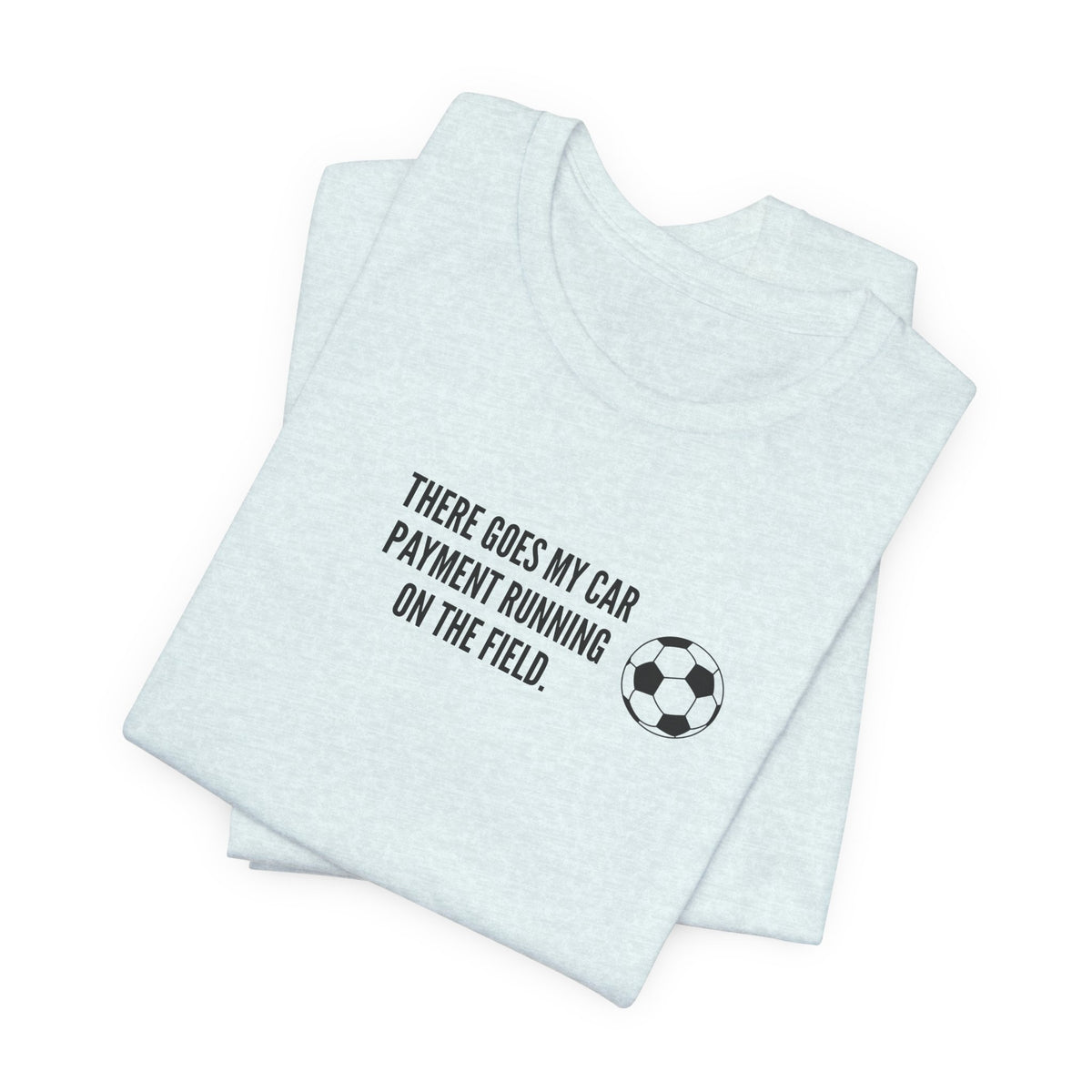 Soccer Dad Tee - "There Goes My Car Payment Running on the Field" Soccer T‑Shirt