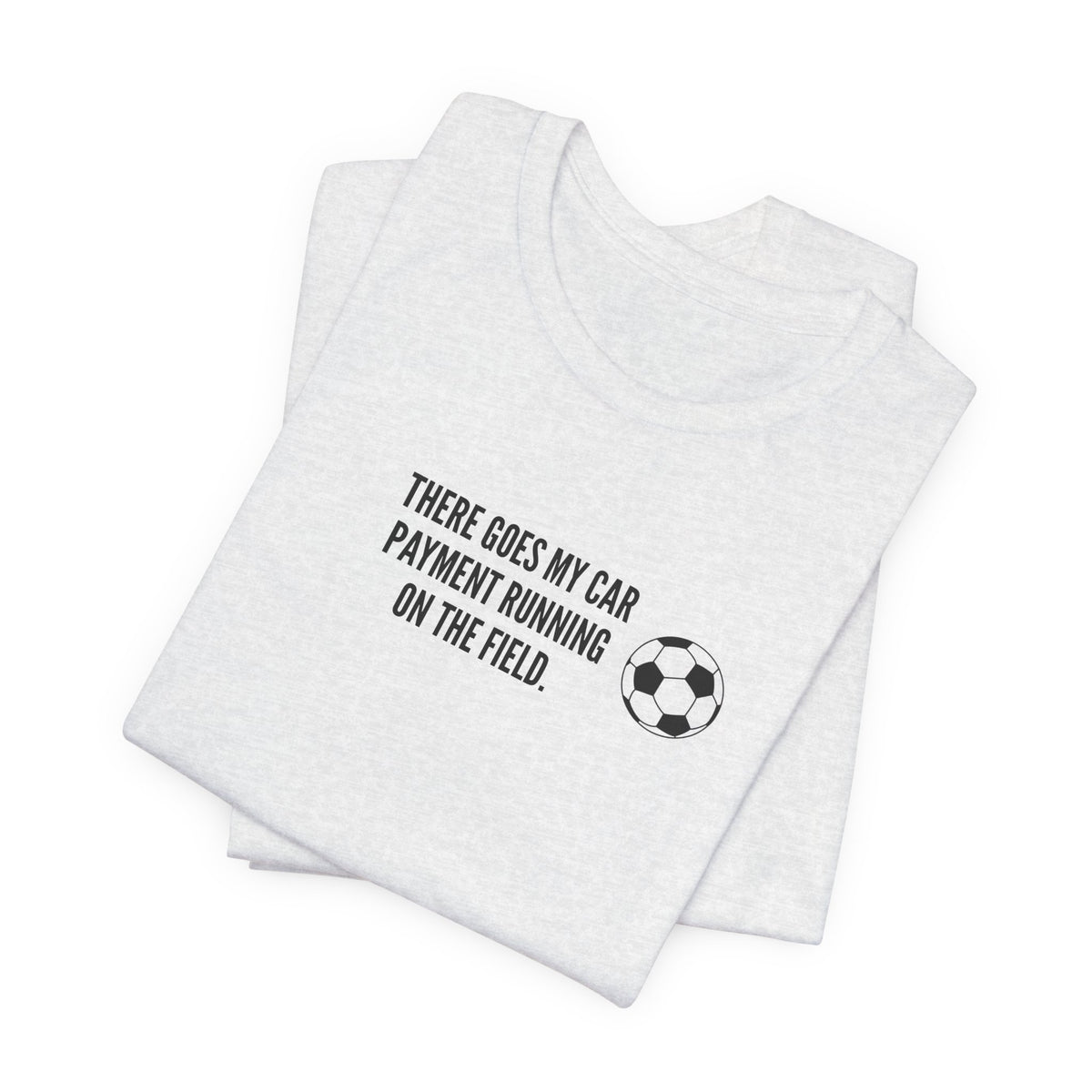 Soccer Dad Tee - "There Goes My Car Payment Running on the Field" Soccer T‑Shirt