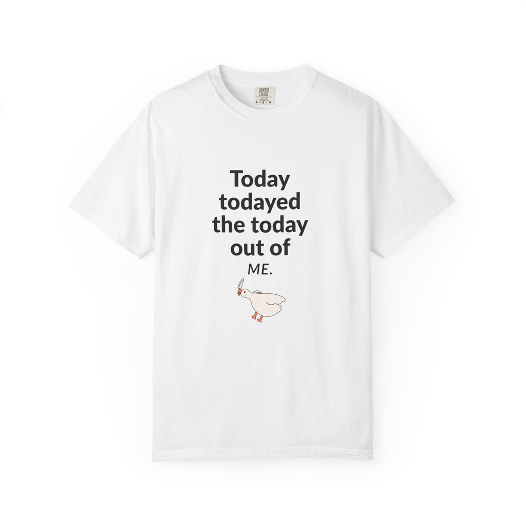 “Today todayed the today out of me.” Graphic T‑Shirt — Funny Relatable Tee with Cute Bird