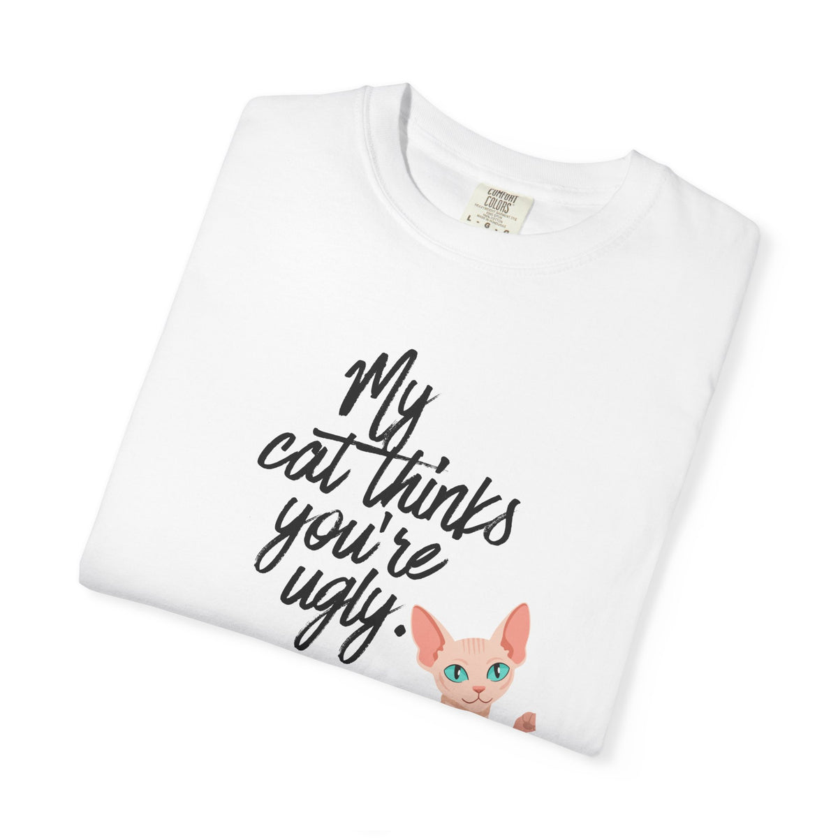 My Cat Thinks You’re Ugly T-Shirt — Funny Sphynx Cat Graphic Tee